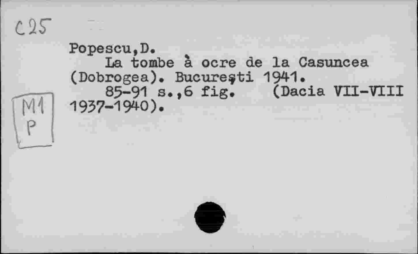 ﻿Popescu,D.
La tombe à ocre de la Casuncea (Dobrogea). Bucureçti 1941.
85-91 s.,6 fig. (Dacia VH-VIII 1957-1940).